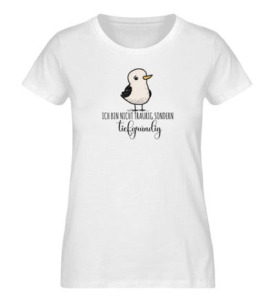 Ich bin nicht traurig sondern tiefgründig · Damen Premium Bio T-Shirt-Damen Premium Bio T-Shirt-White-XS-Mooinzen