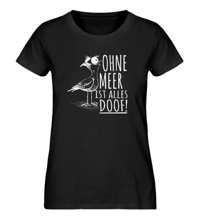 Ohne Meer ist alles doof · Damen Premium Bio T-Shirt-Damen Premium Bio T-Shirt-Black-S-Mooinzen